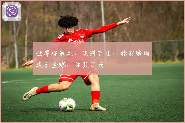 世界杯狂欢，笑料百出，精彩瞬间逗乐全球，你笑了吗